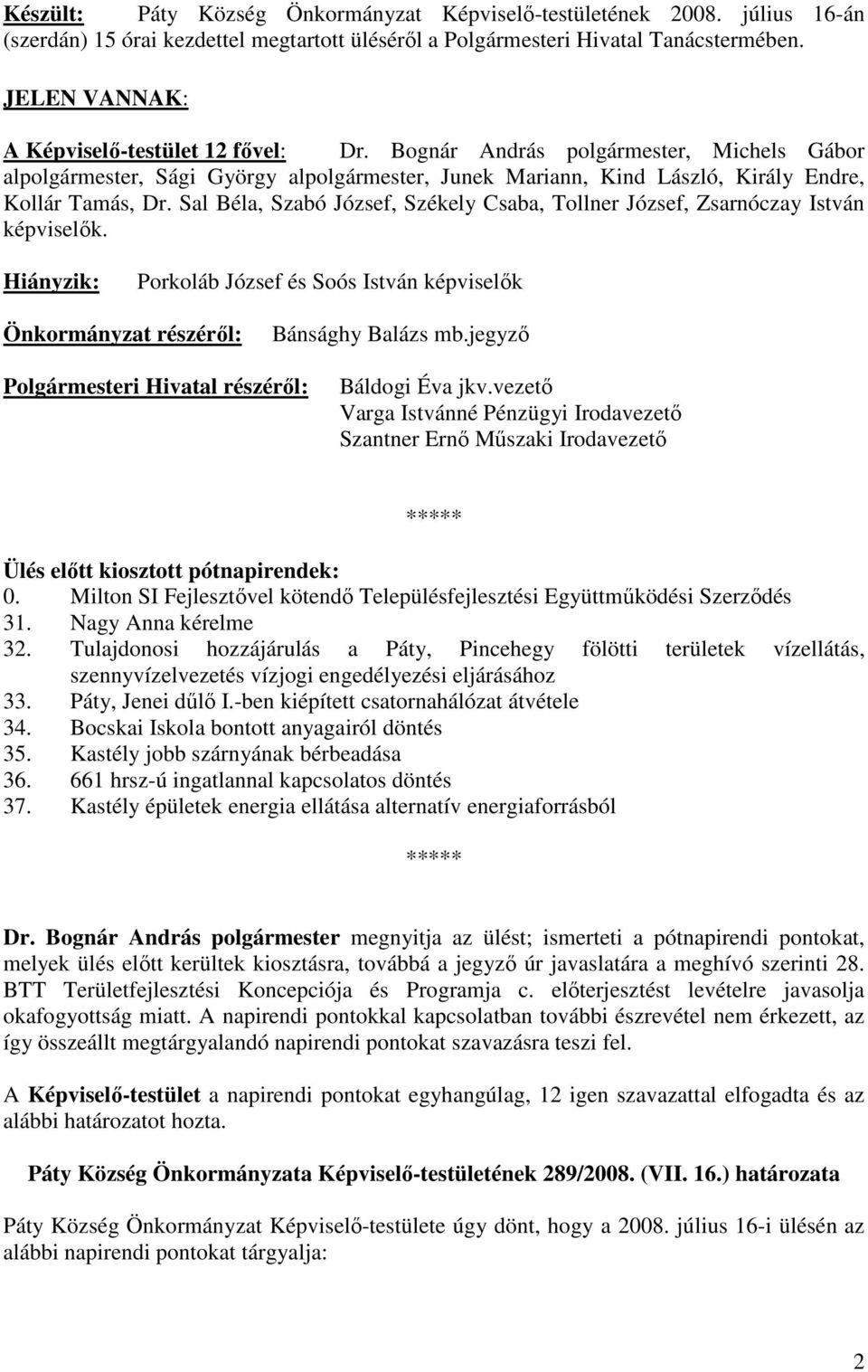 Sal Béla, Szabó József, Székely Csaba, Tollner József, Zsarnóczay István képviselık. Hiányzik: Porkoláb József és Soós István képviselık Önkormányzat részérıl: Bánsághy Balázs mb.