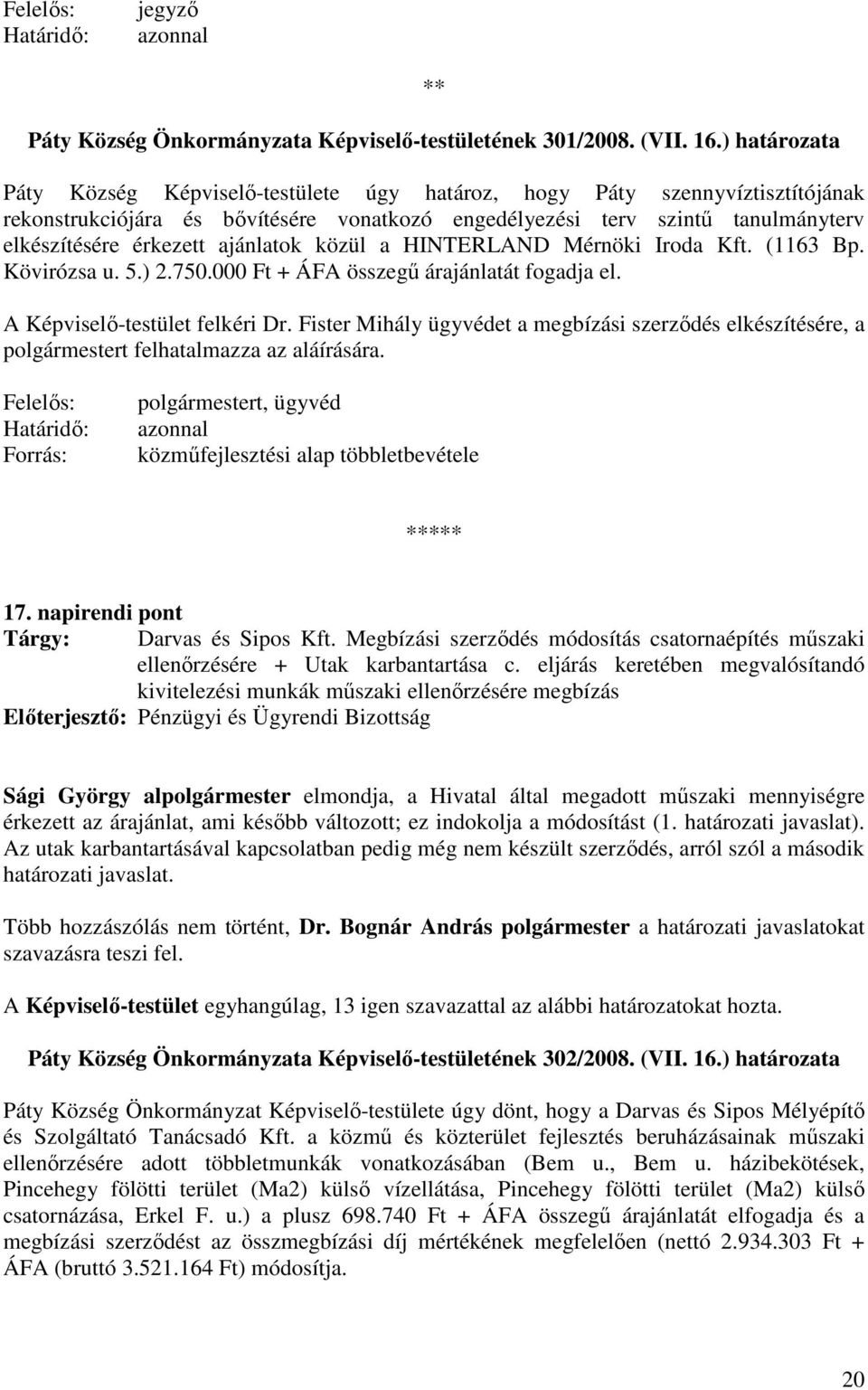 ajánlatok közül a HINTERLAND Mérnöki Iroda Kft. (1163 Bp. Kövirózsa u. 5.) 2.750.000 Ft + ÁFA összegő árajánlatát fogadja el. A Képviselı-testület felkéri Dr.