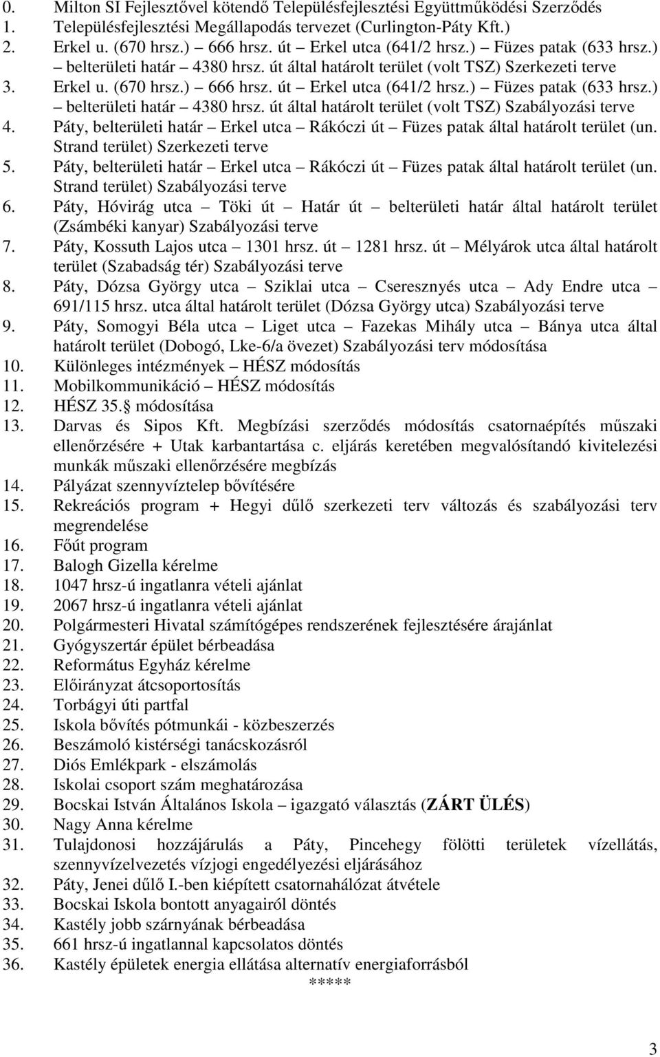 ) Füzes patak (633 hrsz.) belterületi határ 4380 hrsz. út által határolt terület (volt TSZ) Szabályozási terve 4. Páty, belterületi határ Erkel utca Rákóczi út Füzes patak által határolt terület (un.