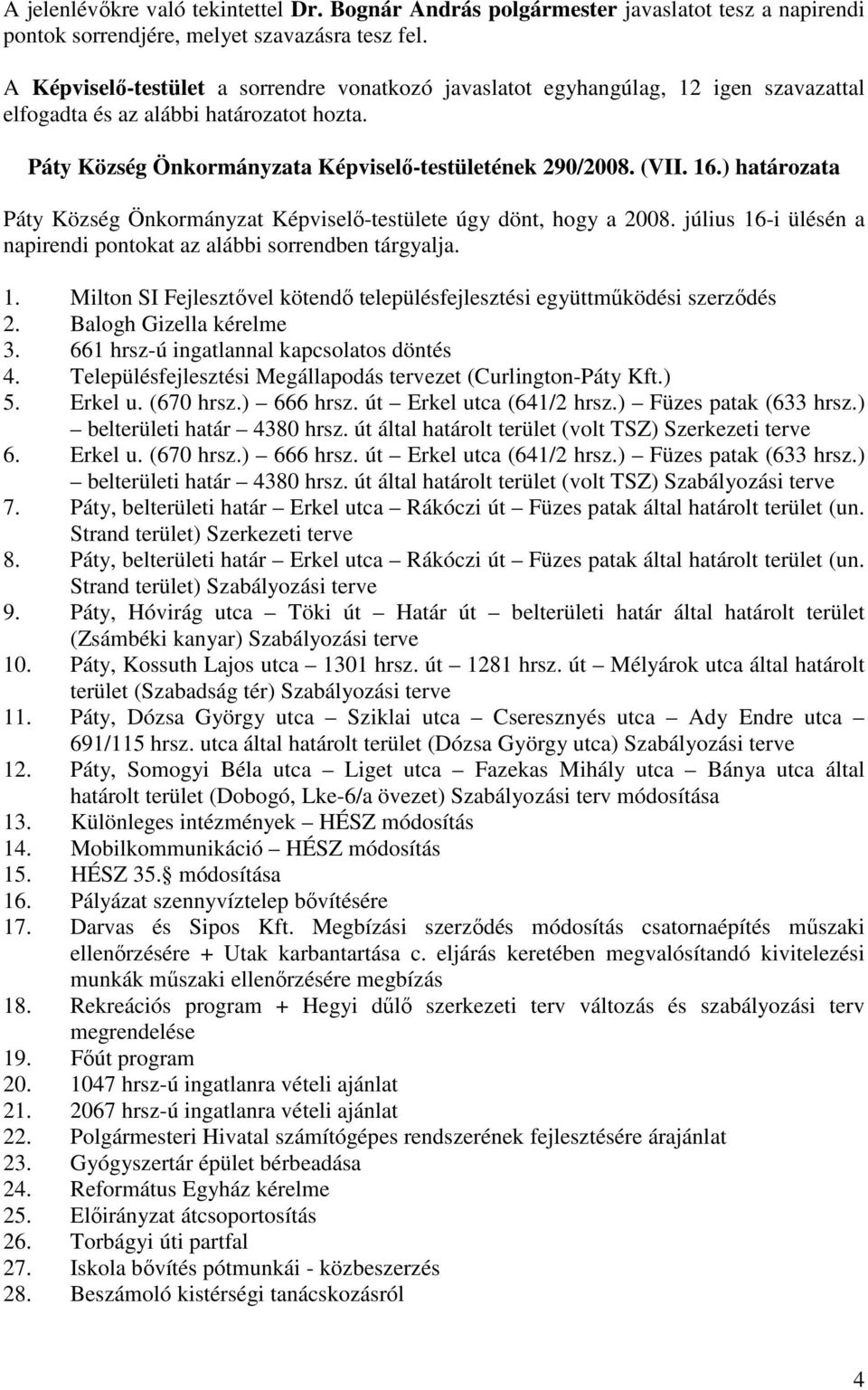 ) határozata Páty Község Önkormányzat Képviselı-testülete úgy dönt, hogy a 2008. július 16-i ülésén a napirendi pontokat az alábbi sorrendben tárgyalja. 1. Milton SI Fejlesztıvel kötendı településfejlesztési együttmőködési szerzıdés 2.