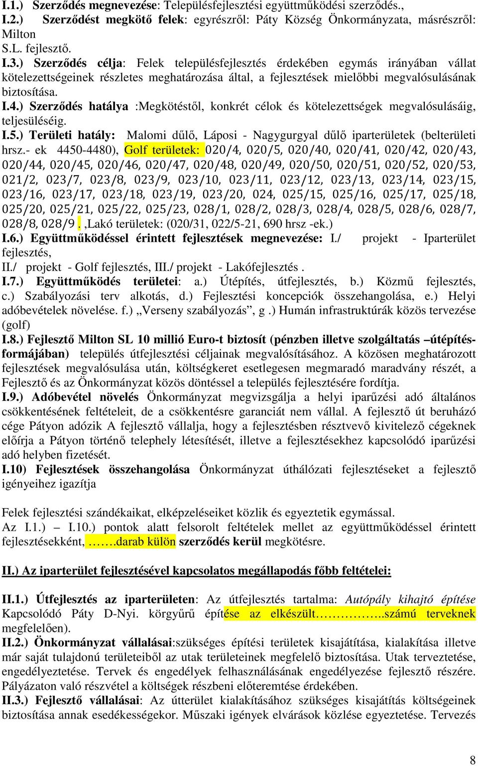 ) Szerzıdés hatálya :Megkötéstıl, konkrét célok és kötelezettségek megvalósulásáig, teljesüléséig. I.5.) Területi hatály: Malomi dőlı, Láposi - Nagygurgyal dőlı iparterületek (belterületi hrsz.