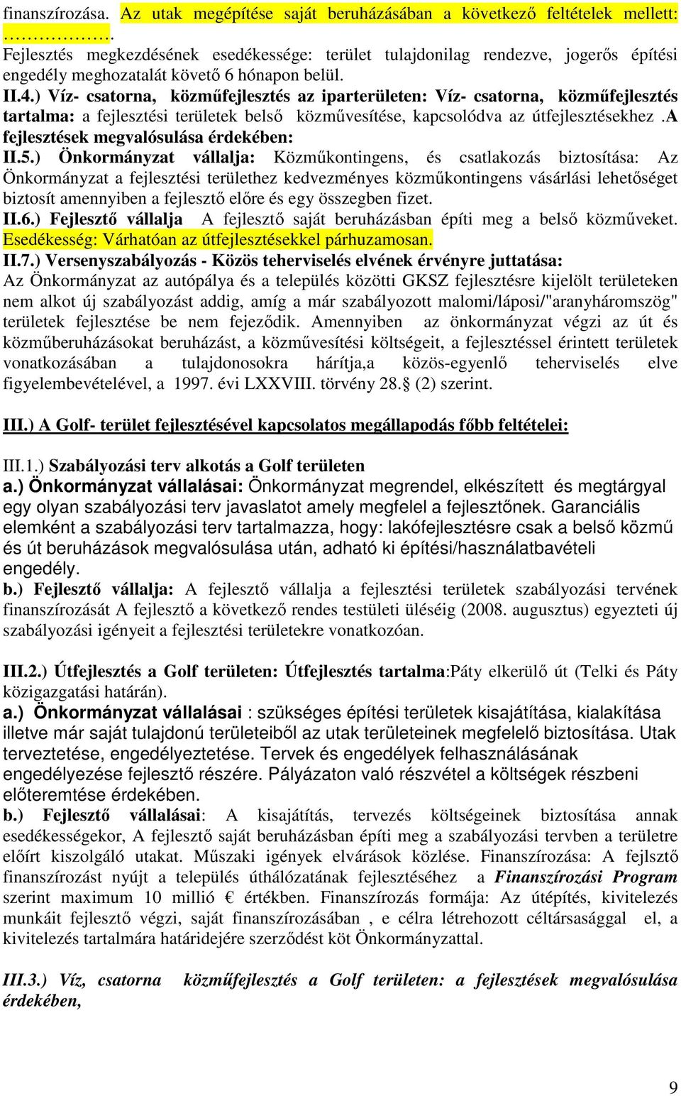 ) Víz- csatorna, közmőfejlesztés az iparterületen: Víz- csatorna, közmőfejlesztés tartalma: a fejlesztési területek belsı közmővesítése, kapcsolódva az útfejlesztésekhez.