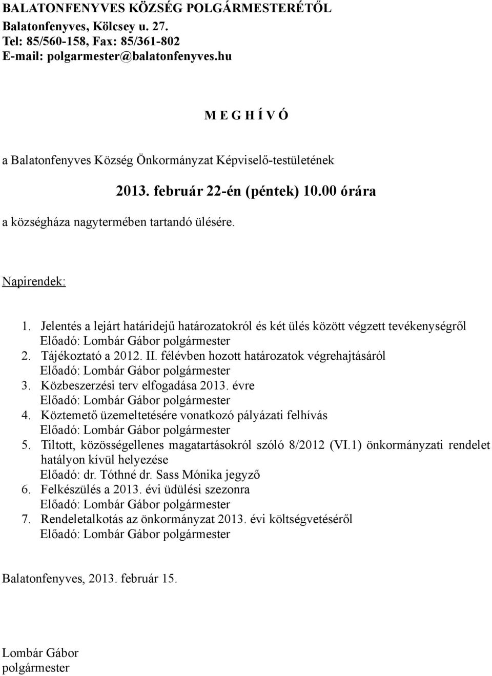 Jelentés a lejárt határidejű határozatokról és két ülés között végzett tevékenységről Előadó: Lombár Gábor polgármester 2. Tájékoztató a 2012. II.