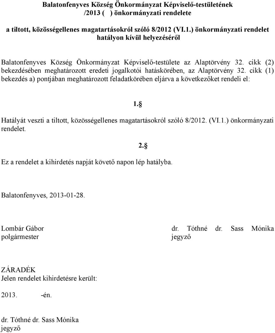 Hatályát veszti a tiltott, közösségellenes magatartásokról szóló 8/2012. (VI.1.) önkormányzati rendelet. 2. Ez a rendelet a kihirdetés napját követő napon lép hatályba. Balatonfenyves, 2013-01-28.