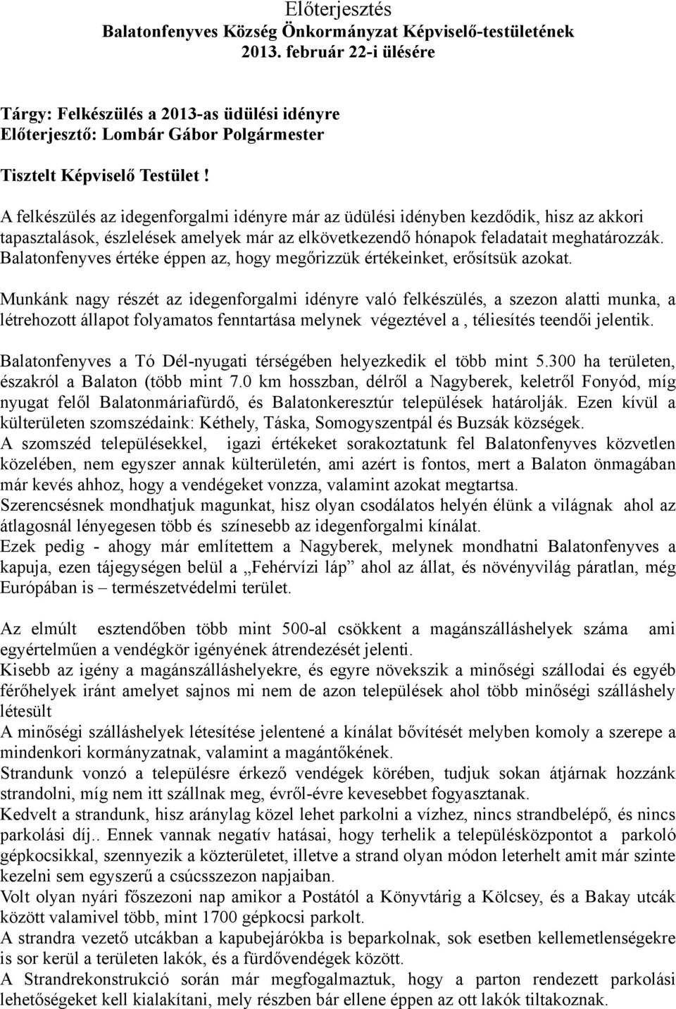 A felkészülés az idegenforgalmi idényre már az üdülési idényben kezdődik, hisz az akkori tapasztalások, észlelések amelyek már az elkövetkezendő hónapok feladatait meghatározzák.