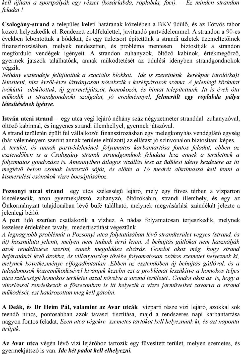 A strandon a 90-es években lebontottuk a bódékat, és egy üzletsort építettünk a strandi üzletek üzemeltetőinek finanszírozásában, melyek rendezetten, és probléma mentesen biztosítják a strandon