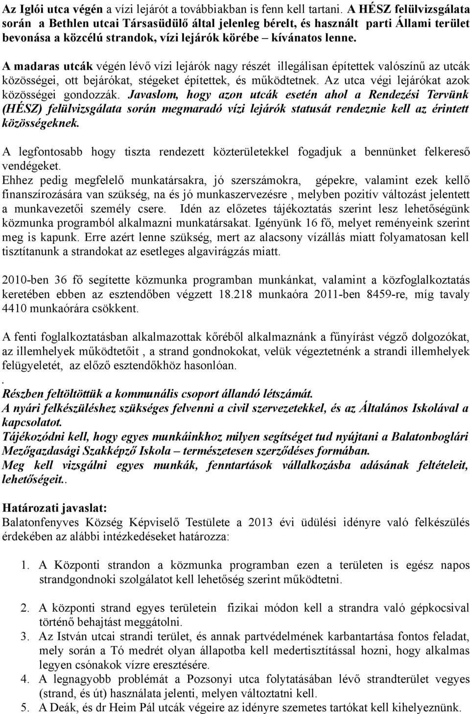 A madaras utcák végén lévő vízi lejárók nagy részét illegálisan építettek valószínű az utcák közösségei, ott bejárókat, stégeket építettek, és működtetnek.