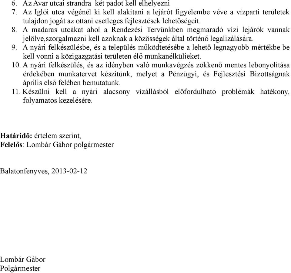 A madaras utcákat ahol a Rendezési Tervünkben megmaradó vízi lejárók vannak jelölve,szorgalmazni kell azoknak a közösségek által történő legalizálására. 9.