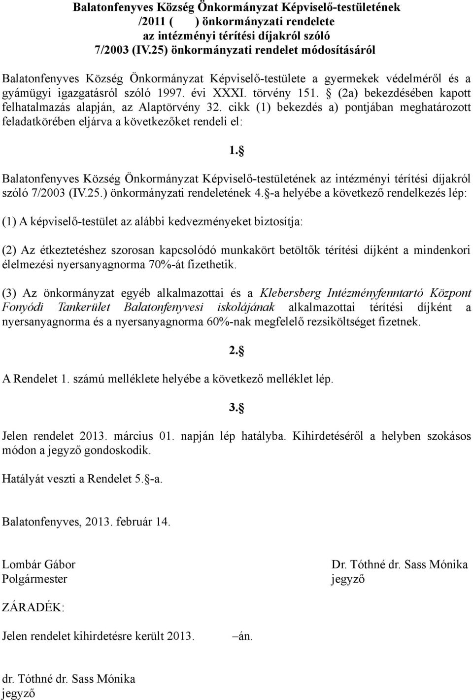 (2a) bekezdésében kapott felhatalmazás alapján, az Alaptörvény 32. cikk (1) bekezdés a) pontjában meghatározott feladatkörében eljárva a következőket rendeli el: 1.