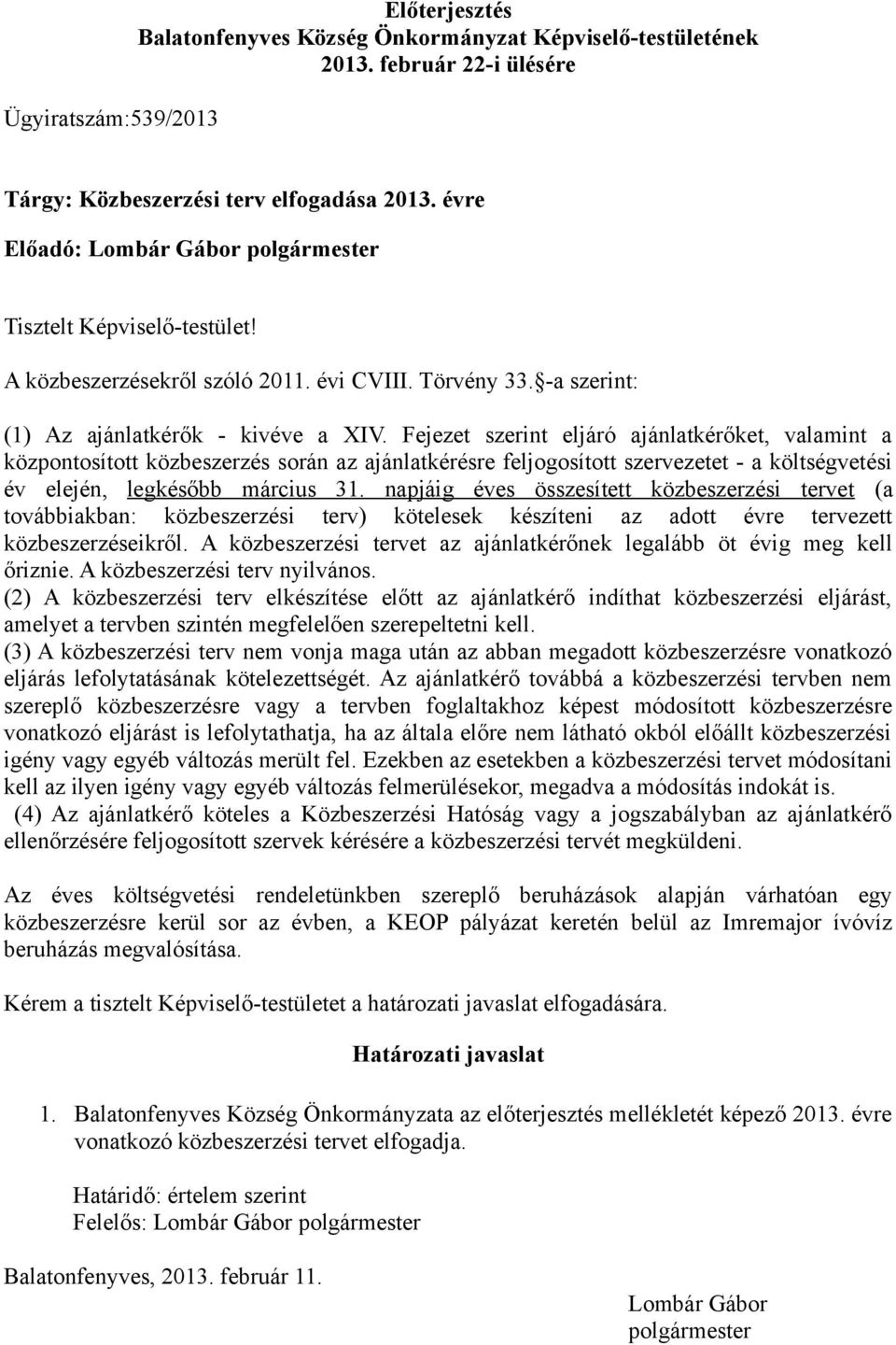 Fejezet szerint eljáró ajánlatkérőket, valamint a központosított közbeszerzés során az ajánlatkérésre feljogosított szervezetet - a költségvetési év elején, legkésőbb március 31.