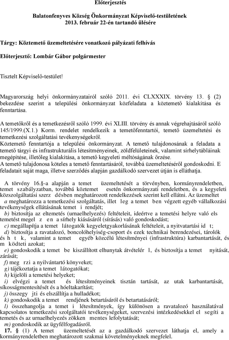 Magyarország helyi önkormányzatairól szóló 2011. évi CLXXXIX. törvény 13. (2) bekezdése szerint a települési önkormányzat közfeladata a köztemető kialakítása és fenntartása.