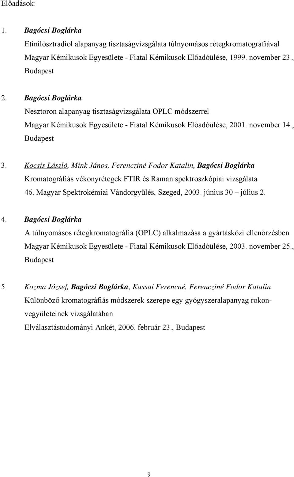 Kocsis László, Mink János, Ferencziné Fodor Katalin, Bagócsi Boglárka Kromatográfiás vékonyrétegek FTIR és Raman spektroszkópiai vizsgálata 46. Magyar Spektrokémiai Vándorgyűlés, Szeged, 2003.