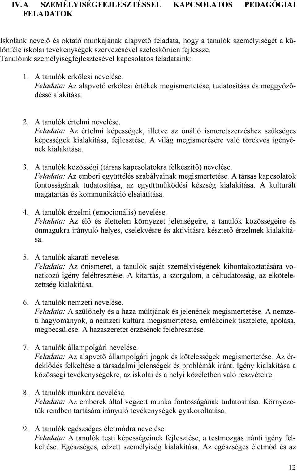 Feladata: Az alapvető erkölcsi értékek megismertetése, tudatosítása és meggyőződéssé alakítása. 2. A tanulók értelmi nevelése.