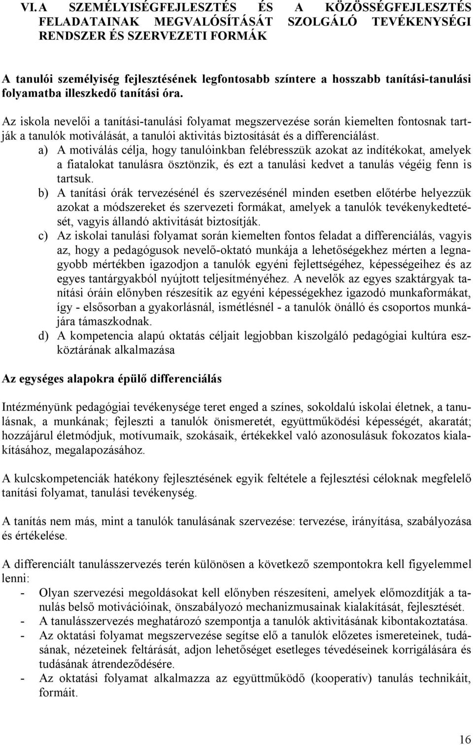 Az iskola nevelői a tanítási-tanulási folyamat megszervezése során kiemelten fontosnak tartják a tanulók motiválását, a tanulói aktivitás biztosítását és a differenciálást.