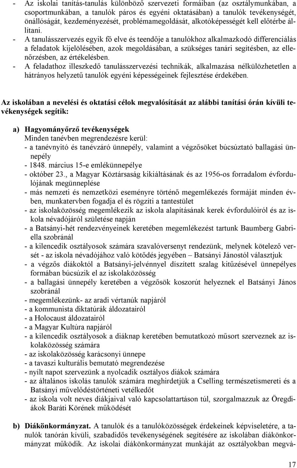 - A tanulásszervezés egyik fő elve és teendője a tanulókhoz alkalmazkodó differenciálás a feladatok kijelölésében, azok megoldásában, a szükséges tanári segítésben, az ellenőrzésben, az értékelésben.