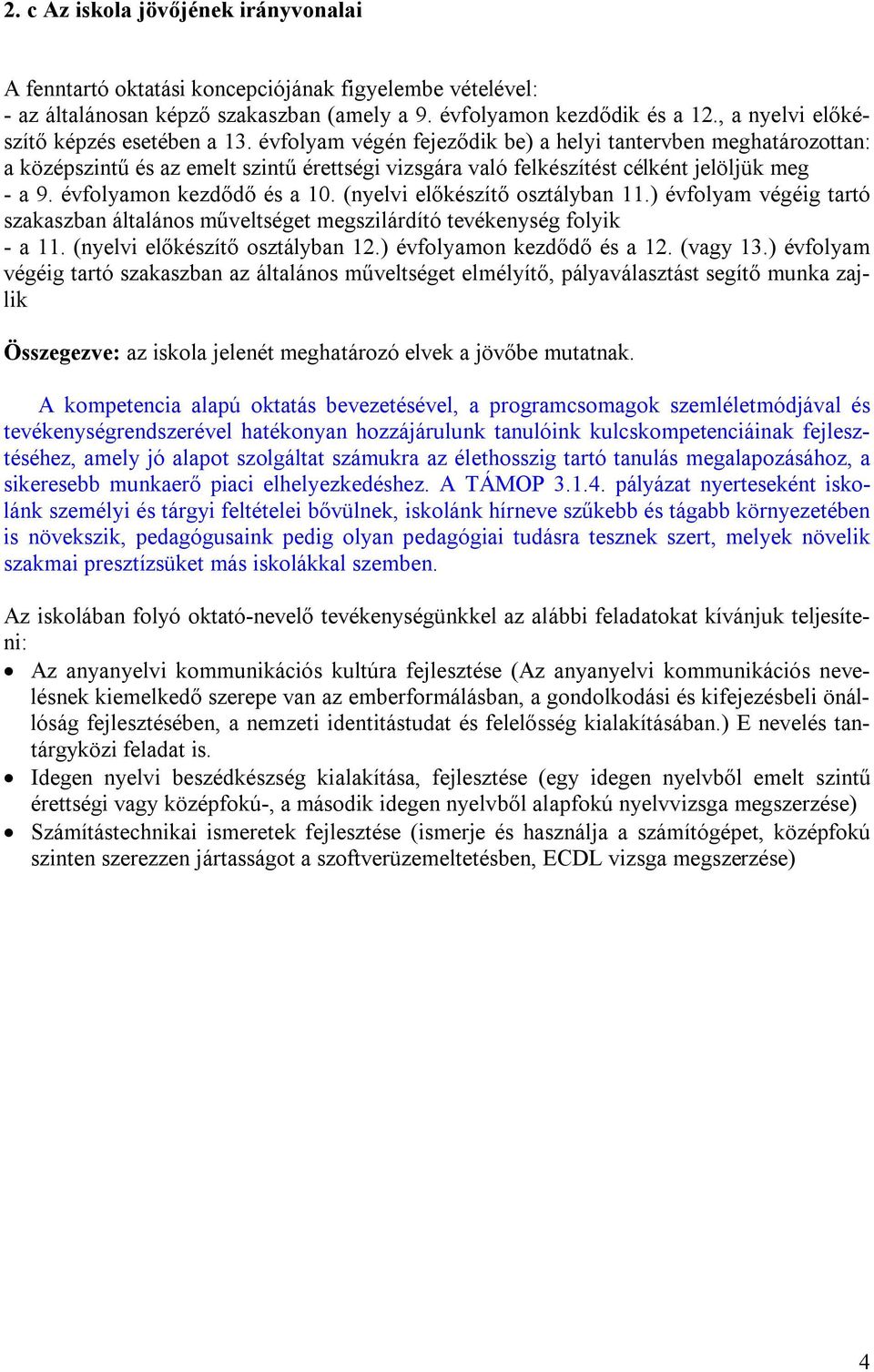 évfolyam végén fejeződik be) a helyi tantervben meghatározottan: a középszintű és az emelt szintű érettségi vizsgára való felkészítést célként jelöljük meg - a 9. évfolyamon kezdődő és a 10.