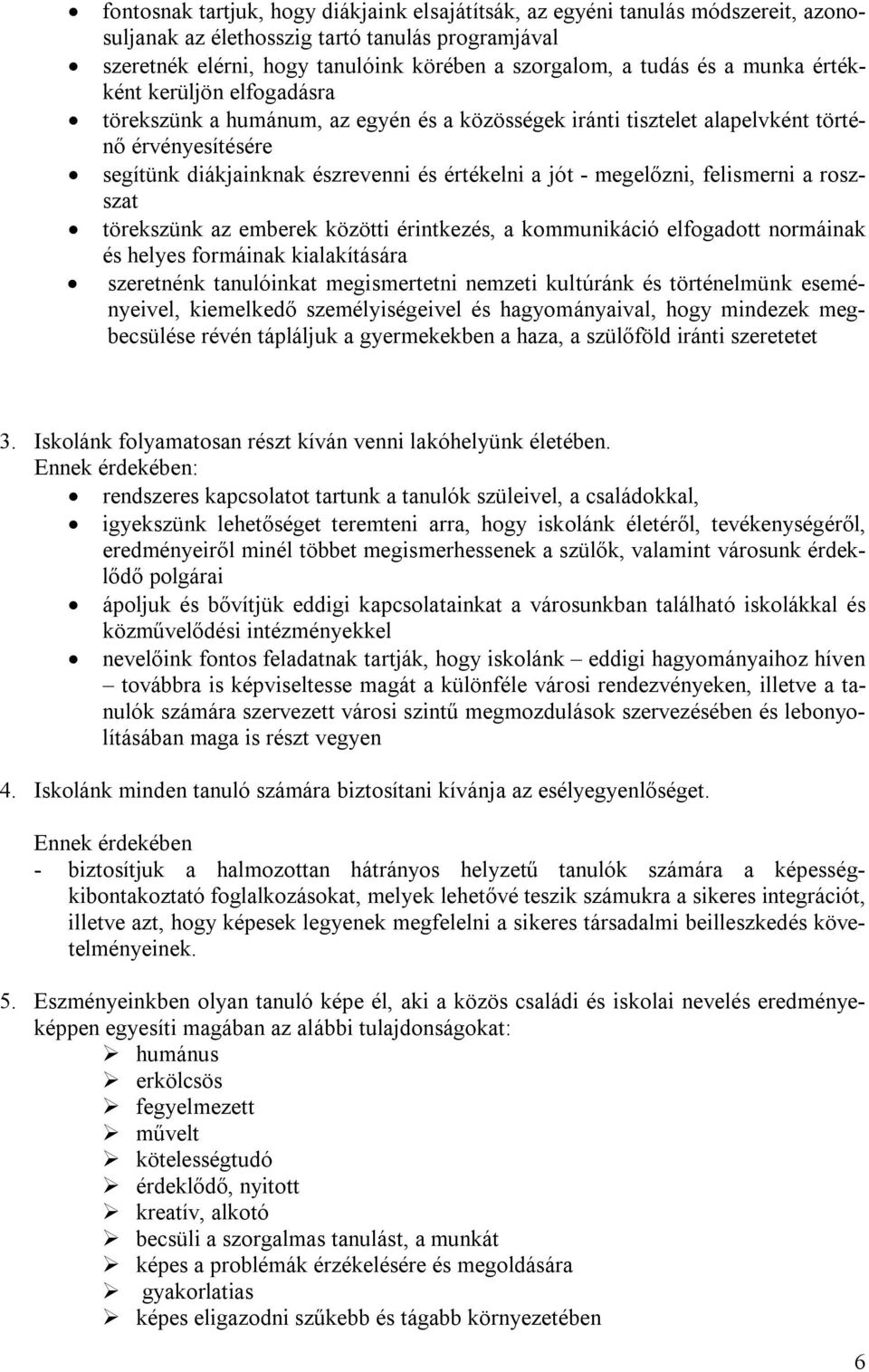 megelőzni, felismerni a roszszat törekszünk az emberek közötti érintkezés, a kommunikáció elfogadott normáinak és helyes formáinak kialakítására szeretnénk tanulóinkat megismertetni nemzeti kultúránk