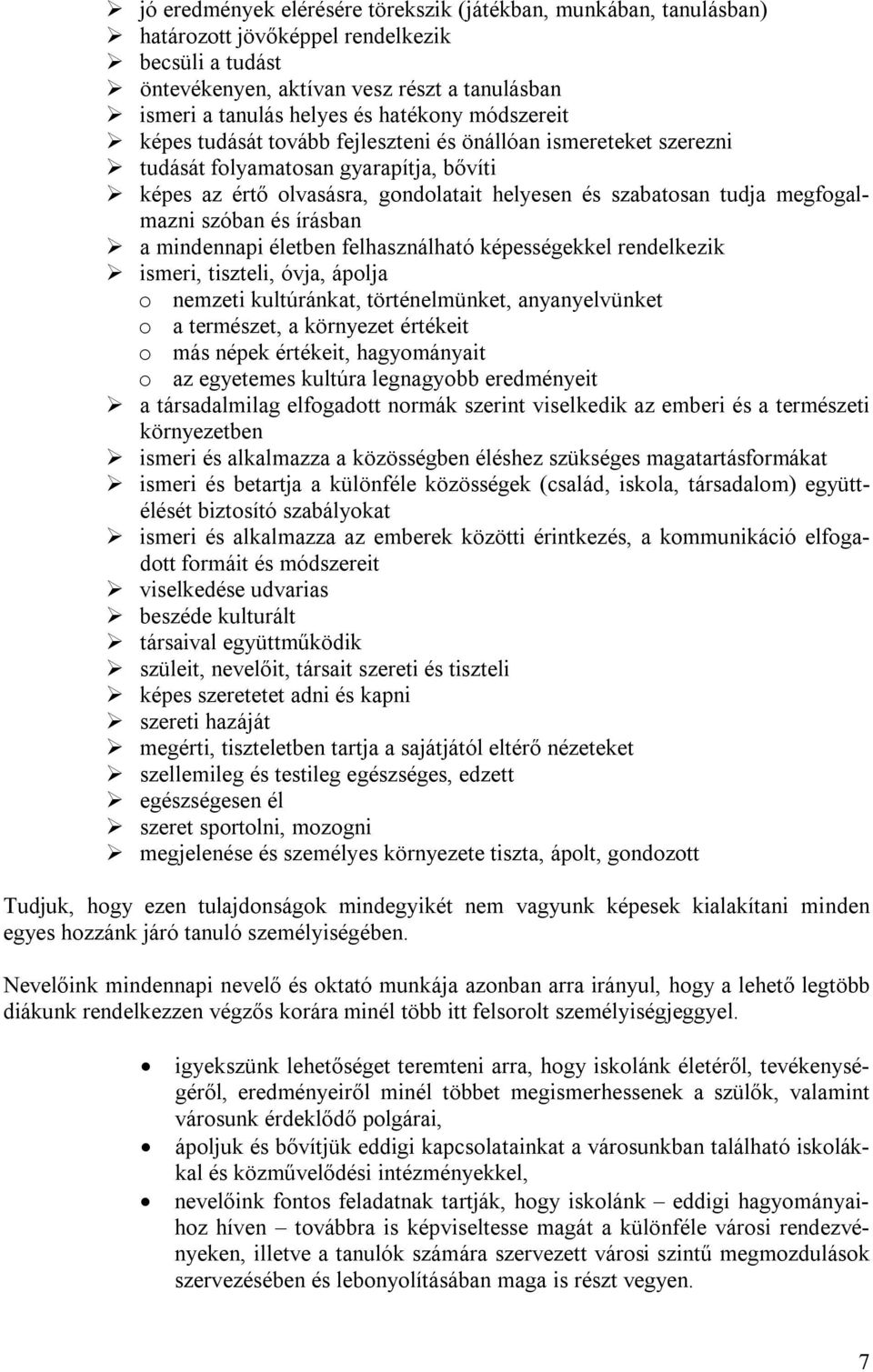 szóban és írásban a mindennapi életben felhasználható képességekkel rendelkezik ismeri, tiszteli, óvja, ápolja o nemzeti kultúránkat, történelmünket, anyanyelvünket o a természet, a környezet