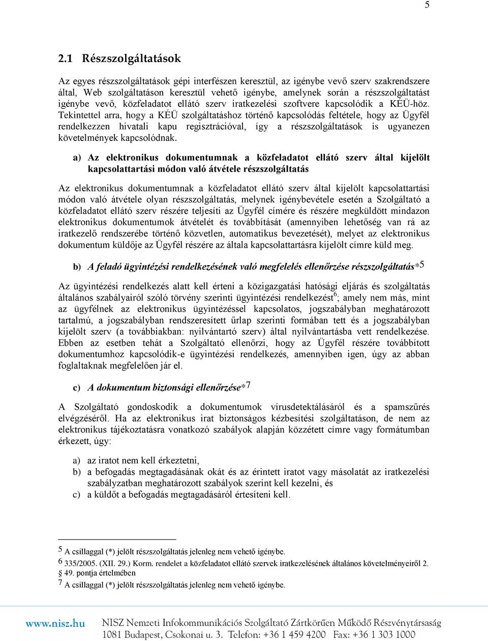 Tekintettel arra, hogy a KÉÜ szolgáltatáshoz történő kapcsolódás feltétele, hogy az Ügyfél rendelkezzen hivatali kapu regisztrációval, így a részszolgáltatások is ugyanezen követelmények kapcsolódnak.