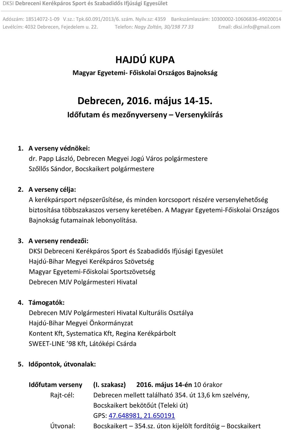 A verseny célja: A kerékpársport népszerűsítése, és minden korcsoport részére versenylehetőség biztosítása többszakaszos verseny keretében.