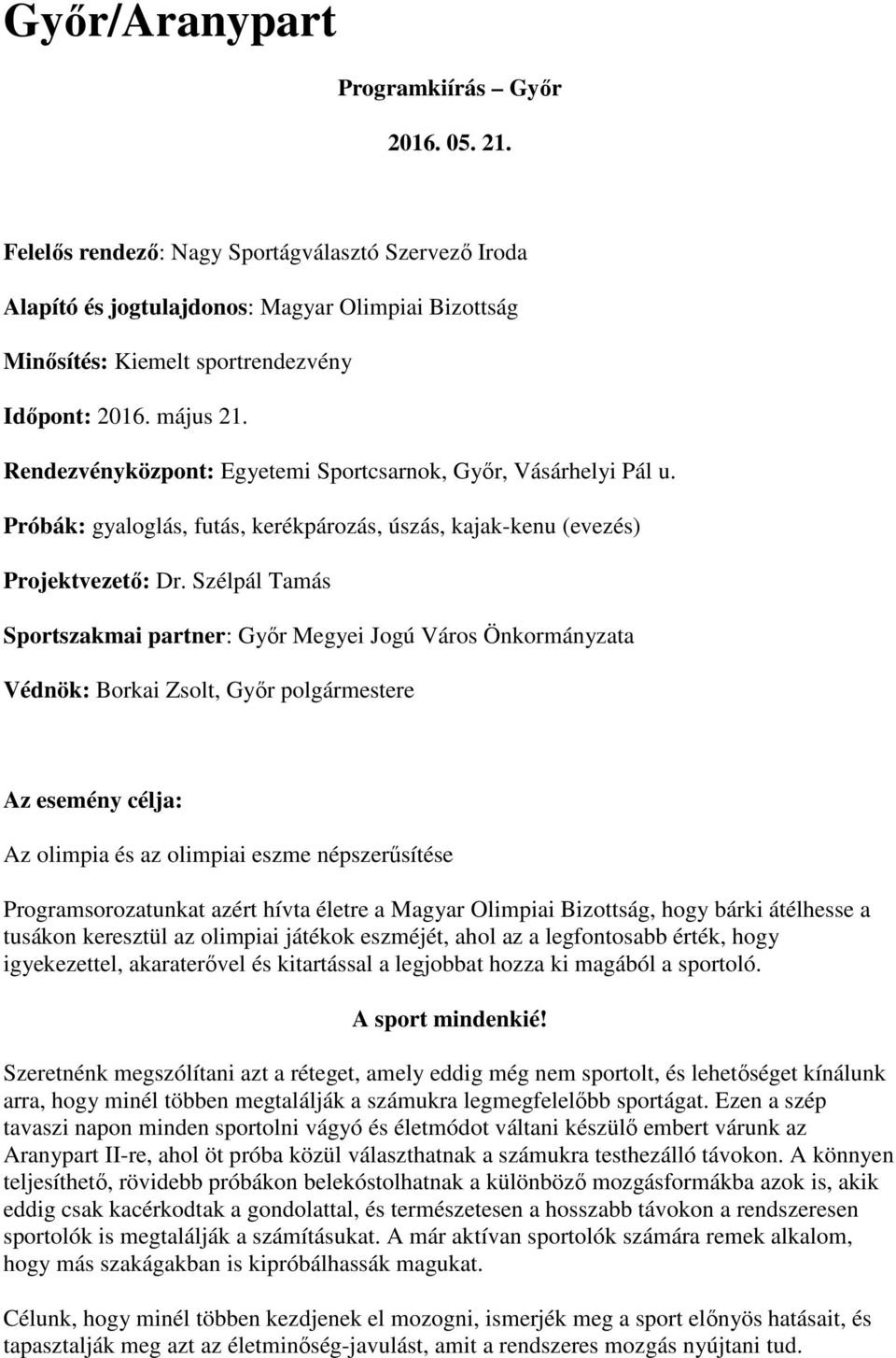 Rendezvényközpont: Egyetemi Sportcsarnok, Gyır, Vásárhelyi Pál u. Próbák: gyaloglás, futás, kerékpározás, úszás, kajak-kenu (evezés) Projektvezetı: Dr.