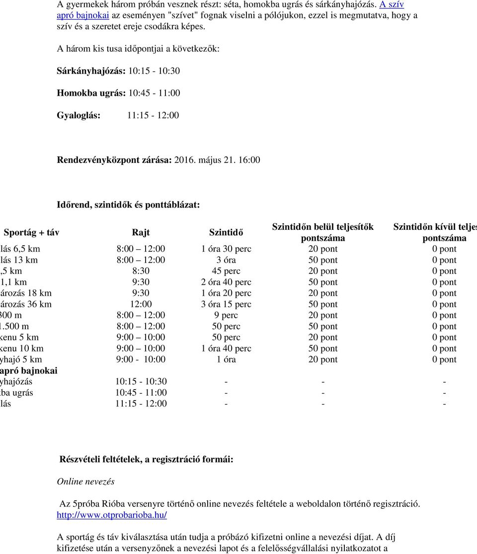 A három kis tusa idıpontjai a következık: Sárkányhajózás: 10:15-10:30 Homokba ugrás: 10:45-11:00 Gyaloglás: 11:15-12:00 Rendezvényközpont zárása: 2016. május 21.