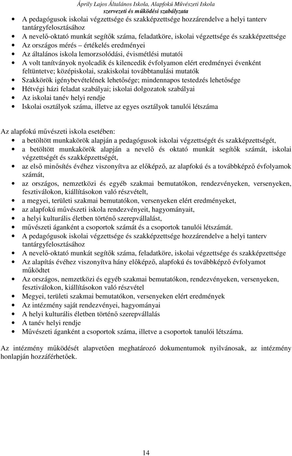 szakiskolai továbbtanulási mutatók Szakkörök igénybevételének lehetősége; mindennapos testedzés lehetősége Hétvégi házi feladat szabályai; iskolai dolgozatok szabályai Az iskolai tanév helyi rendje