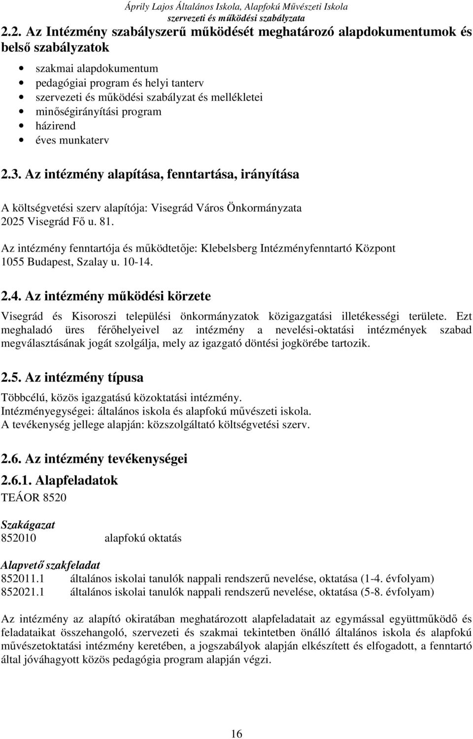 Az intézmény fenntartója és működtetője: Klebelsberg Intézményfenntartó Központ 1055 Budapest, Szalay u. 10-14.