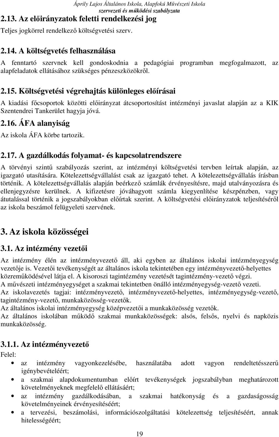 Költségvetési végrehajtás különleges előírásai A kiadási főcsoportok közötti előirányzat átcsoportosítást intézményi javaslat alapján az a KIK Szentendrei Tankerület hagyja jóvá. 2.16.