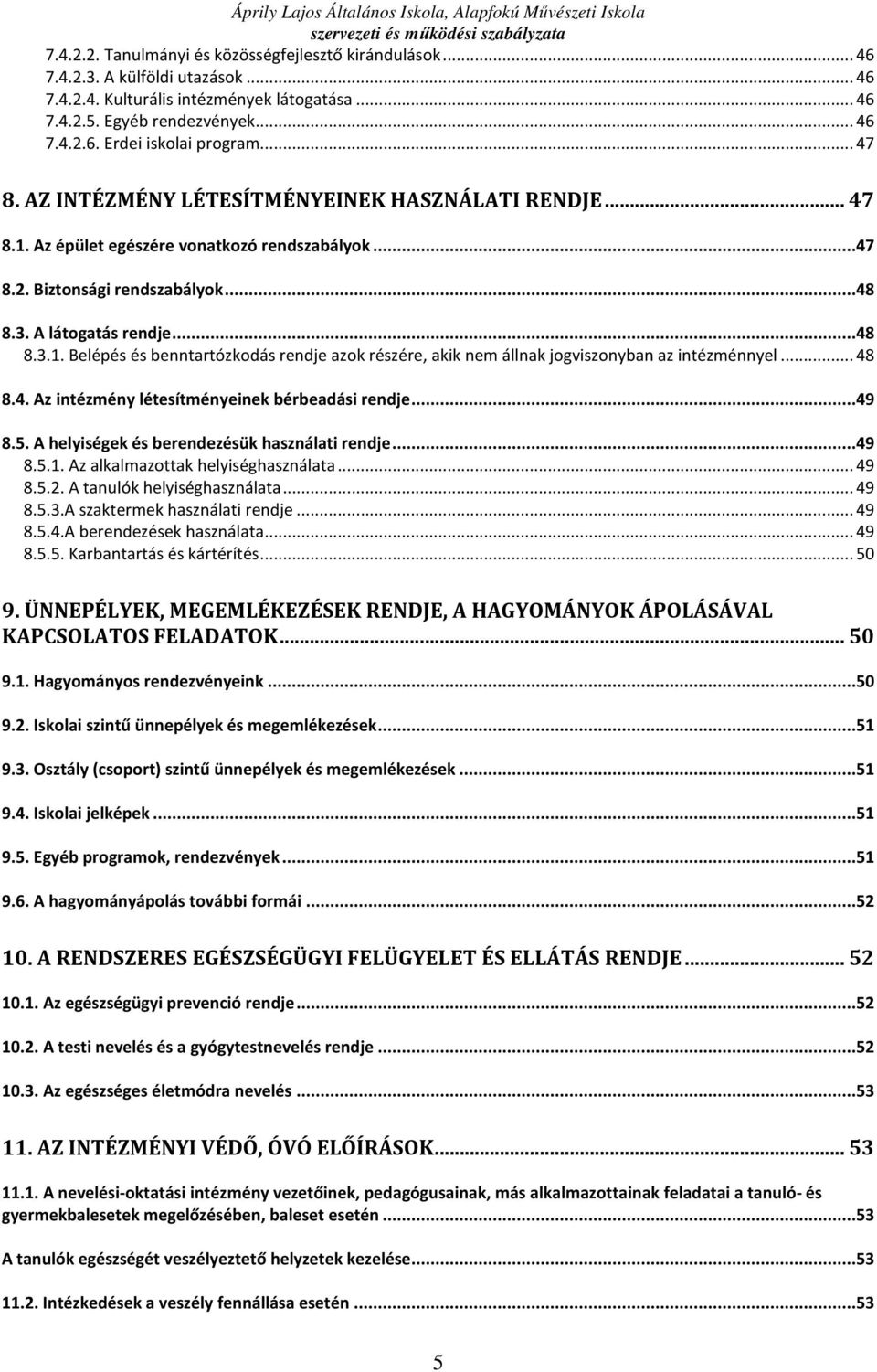 .. 48 8.4. Az intézmény létesítményeinek bérbeadási rendje...49 8.5. A helyiségek és berendezésük használati rendje...49 8.5.1. Az alkalmazottak helyiséghasználata... 49 8.5.2.