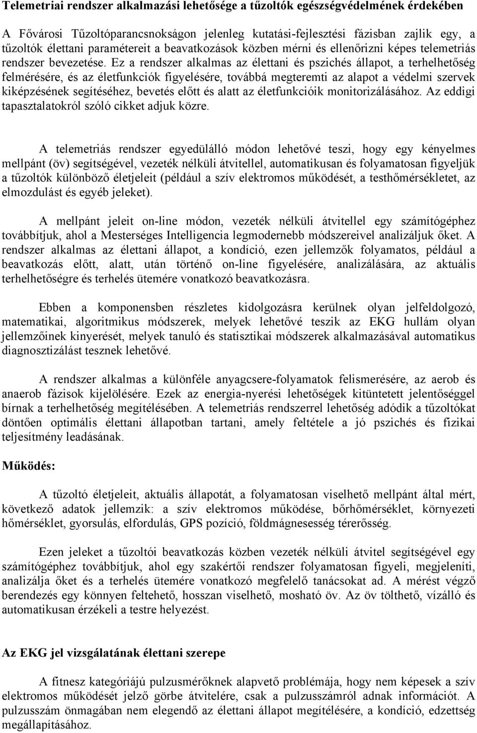 Ez a rendszer alkalmas az élettani és pszichés állapot, a terhelhetőség felmérésére, és az életfunkciók figyelésére, továbbá megteremti az alapot a védelmi szervek kiképzésének segítéséhez, bevetés