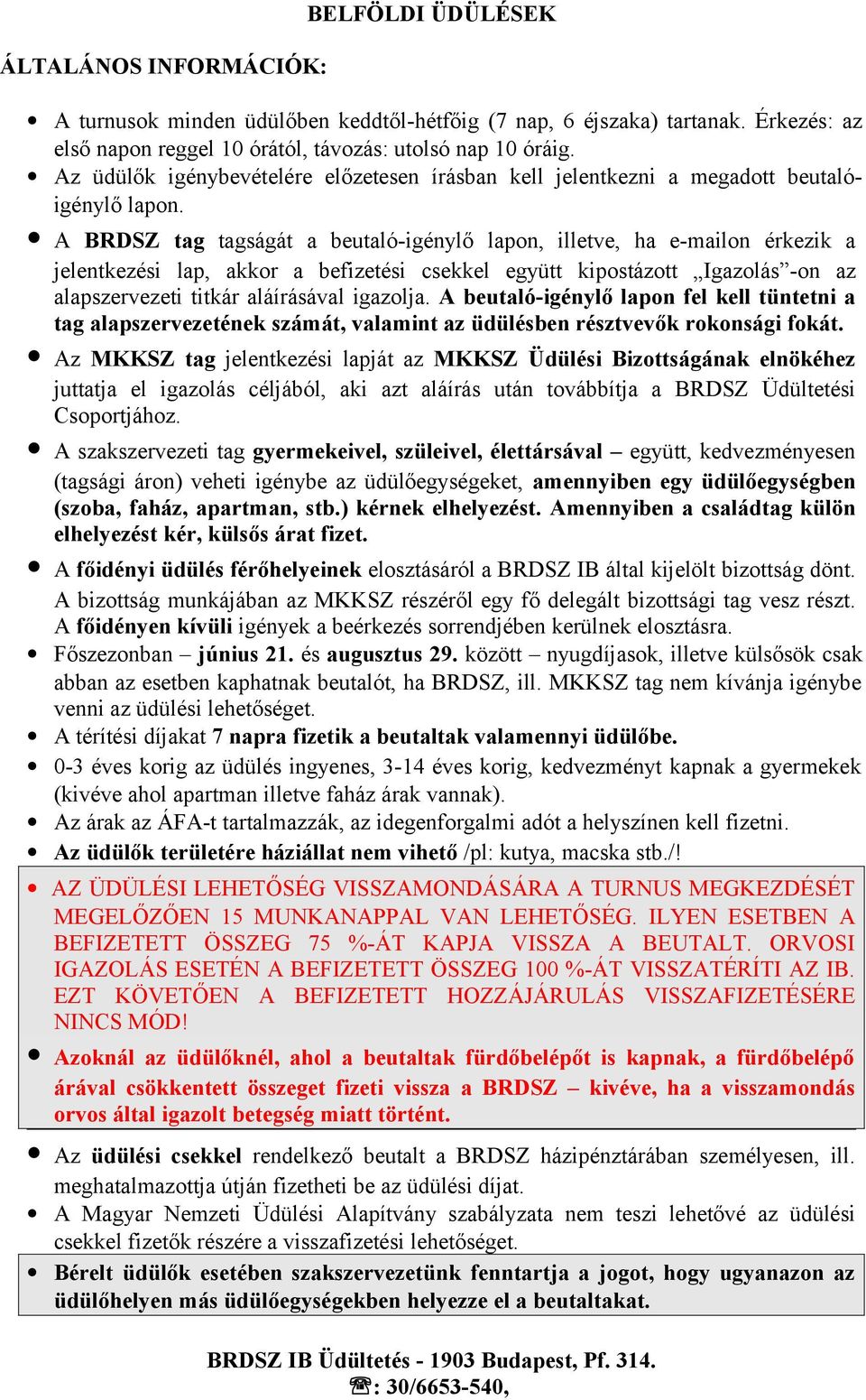 A BRDSZ tag tagságát a beutaló-igénylő lapon, illetve, ha e-mailon érkezik a jelentkezési lap, akkor a befizetési csekkel együtt kipostázott Igazolás -on az alapszervezeti titkár aláírásával igazolja.