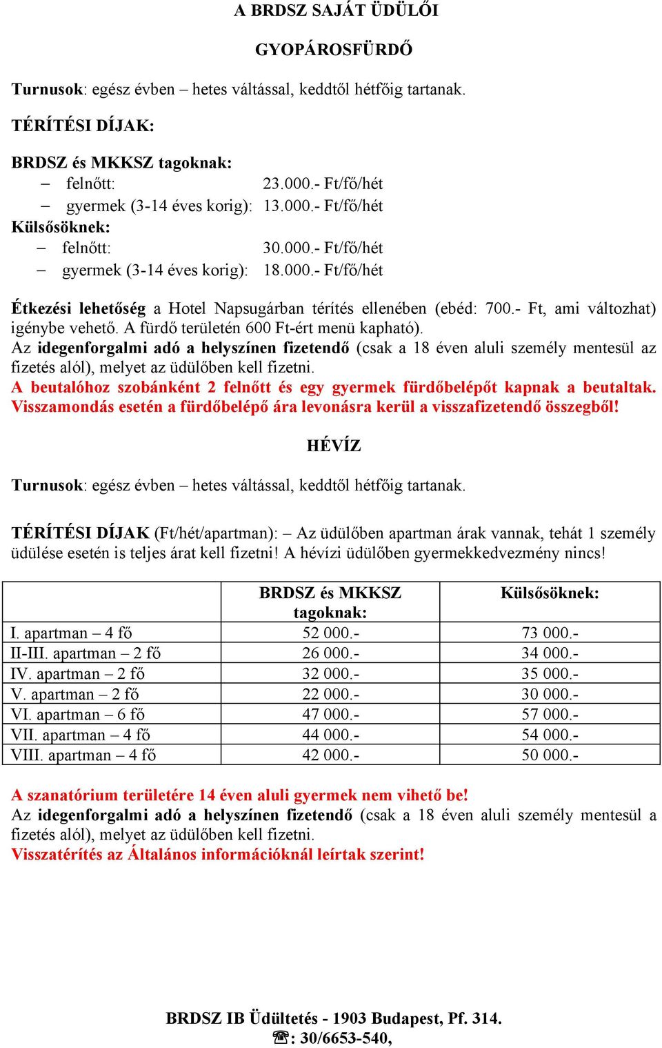 z A beutalóhoz szobánként 2 felnőtt és egy gyermek fürdőbelépőt kapnak a beutaltak. Visszamondás esetén a fürdőbelépő ára levonásra kerül a visszafizetendő összegből!