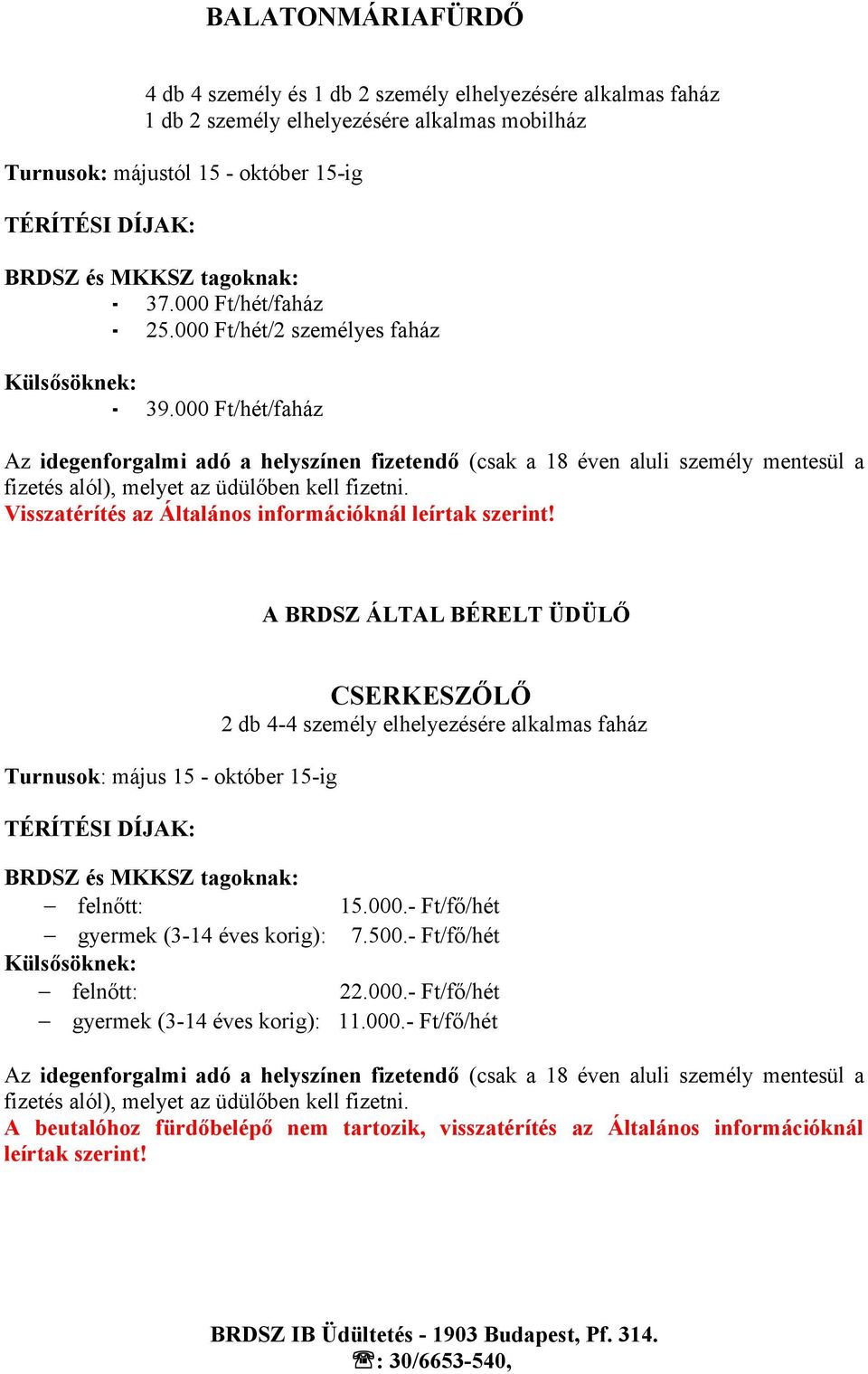 A BRDSZ ÁLTAL BÉRELT ÜDÜLŐ Turnusok: május 15 - október 15-ig CSERKESZŐLŐ 2 db 4-4 személy elhelyezésére alkalmas faház felnőtt: 15.000.