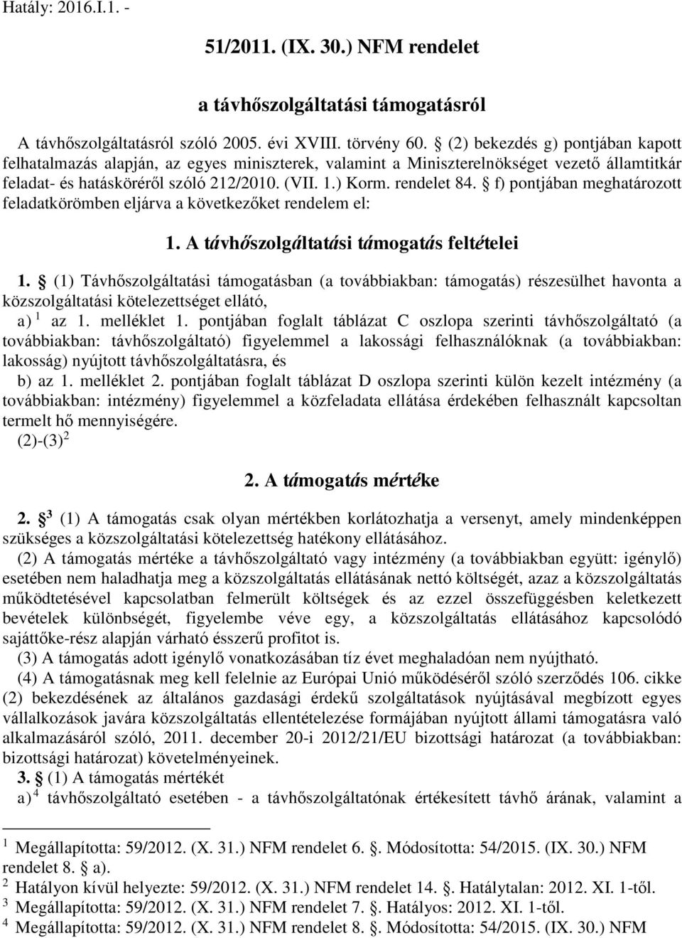 f) pontjában meghatározott feladatkörömben eljárva a következőket rendelem el: 1. A távhőszolgáltatási támogatás feltételei 1.