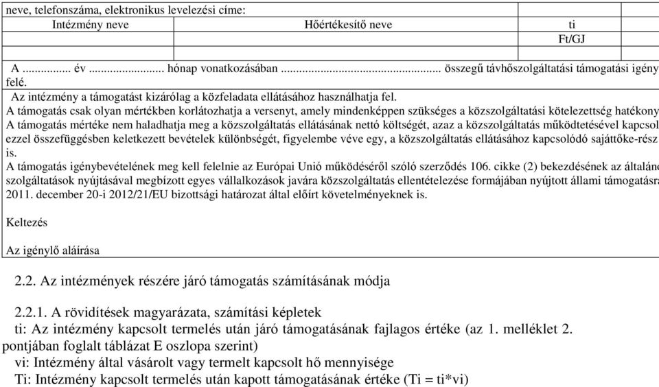 A támogatás csak olyan mértékben korlátozhatja a versenyt, amely mindenképpen szükséges a közszolgáltatási kötelezettség hatékony A támogatás mértéke nem haladhatja meg a közszolgáltatás ellátásának