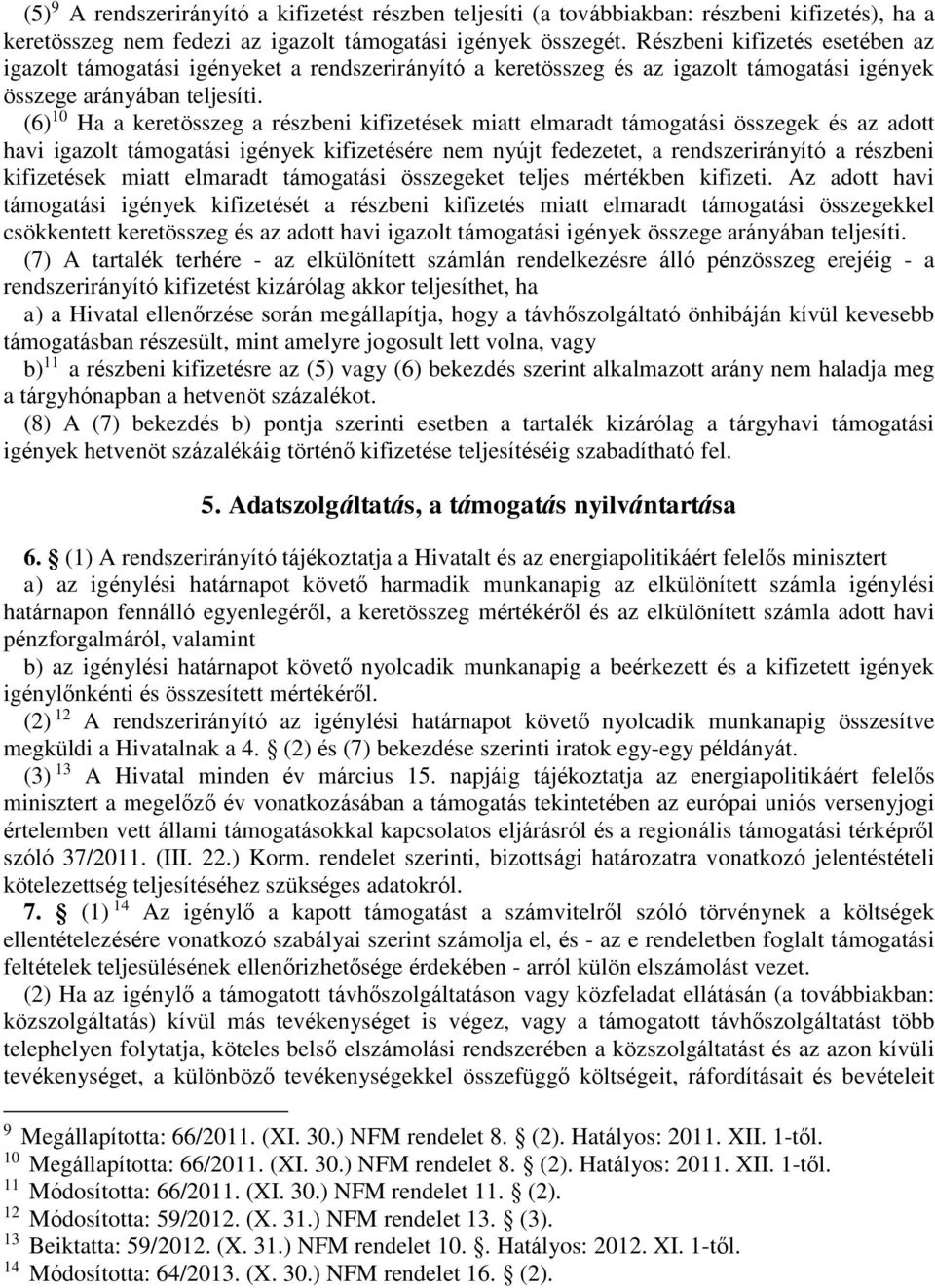 (6) 10 Ha a keretösszeg a részbeni kifizetések miatt elmaradt támogatási összegek és az adott havi igazolt támogatási igények kifizetésére nem nyújt fedezetet, a rendszerirányító a részbeni