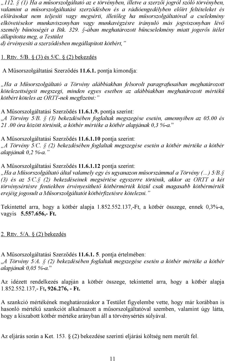 -ában meghatározott bűncselekmény miatt jogerős ítélet állapította meg, a Testület d) érvényesíti a szerződésben megállapított kötbért, 1. Rttv. 5/B. (3) és 5/C.