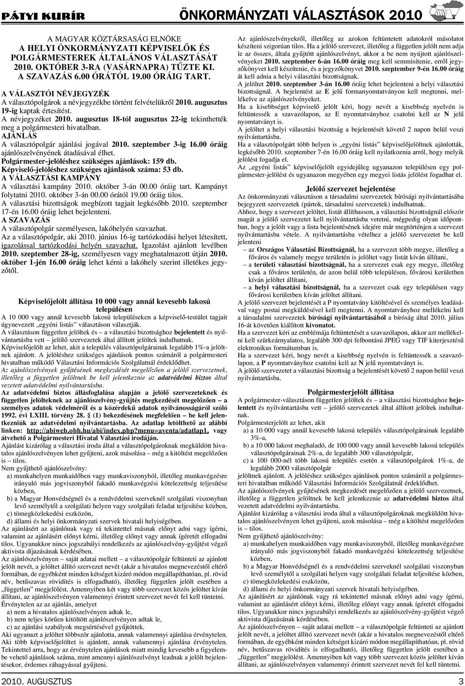 augusztus 18-tól augusztus 22-ig tekinthették meg a polgármesteri hivatalban. AJÁNLÁS A választópolgár ajánlási jogával 2010. szeptember 3-ig 16.00 óráig ajánlószelvényének átadásával élhet.