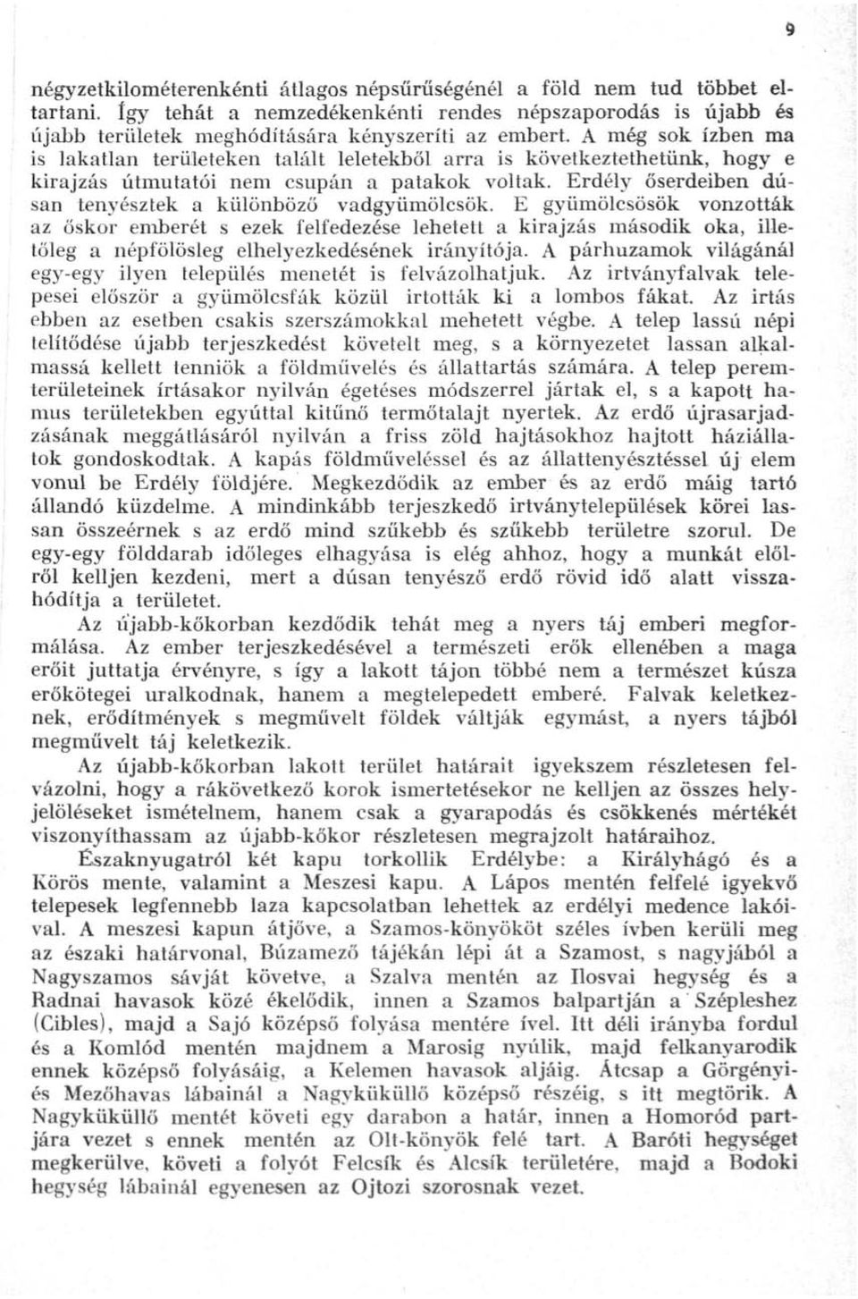 E gyümölcsösök vonzották az őskor emberét s ezek felfedezése lehetett a kirajzás második oka, illetőleg a népfölösleg elhelyezkedésének irányítója.