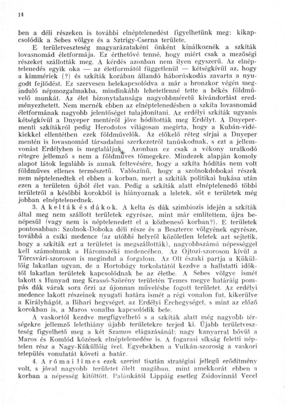 Az elnéptelenedés egyik oka az életformától függetlenül kétségkívül az, hogy a kimmériek (?) és szkíták korában állandó háboniskodás zavarta a nyugodt fejlődést.