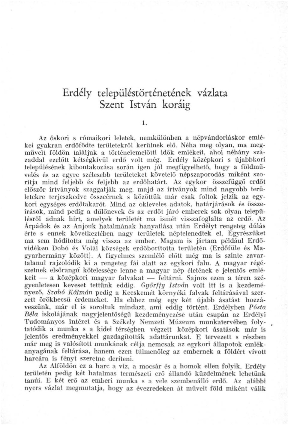 Erdély középkori s újabbkori településének kibontakozása során igen jól megfigyelhető, hogy a földművelés és az egyre szélesebb területeket követelő népszaporodás miként szorítja mind feljebb és