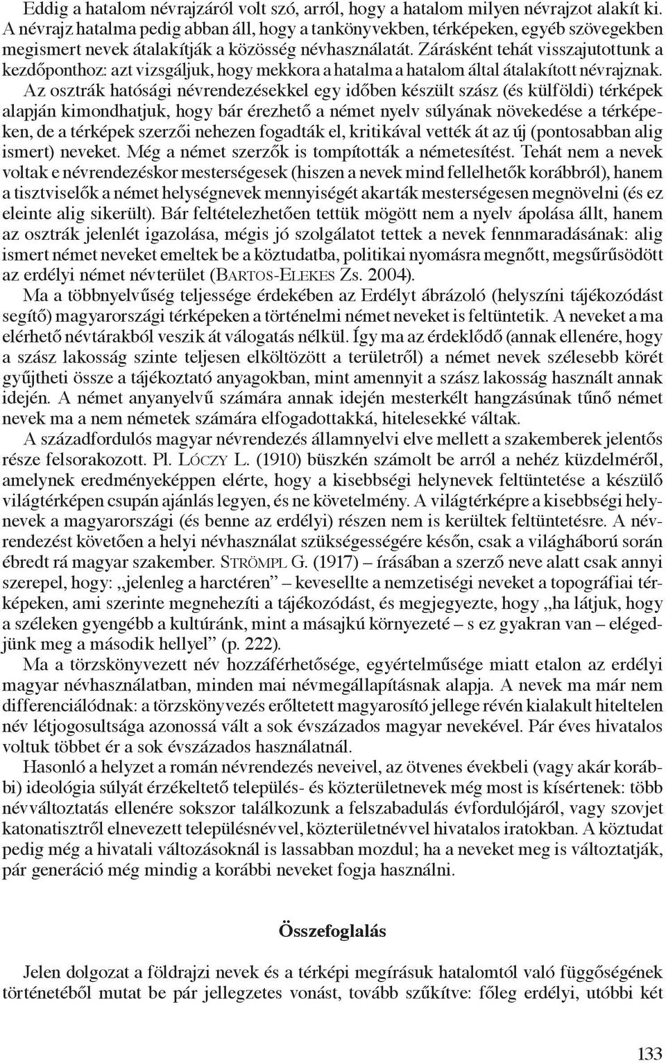 Zárásként tehát visszajutottunk a kezdőponthoz: azt vizsgáljuk, hogy mekkora a hatalma a hatalom által átalakított névrajznak.