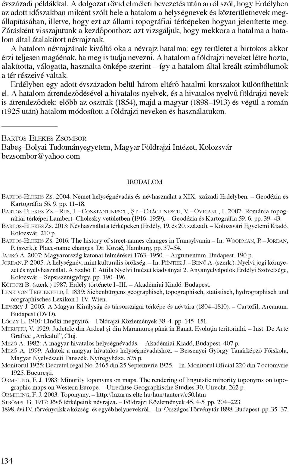 topográfiai térképeken hogyan jelenítette meg. Zárásként visszajutunk a kezdőponthoz: azt vizsgáljuk, hogy mekkora a hatalma a hatalom által átalakított névrajznak.