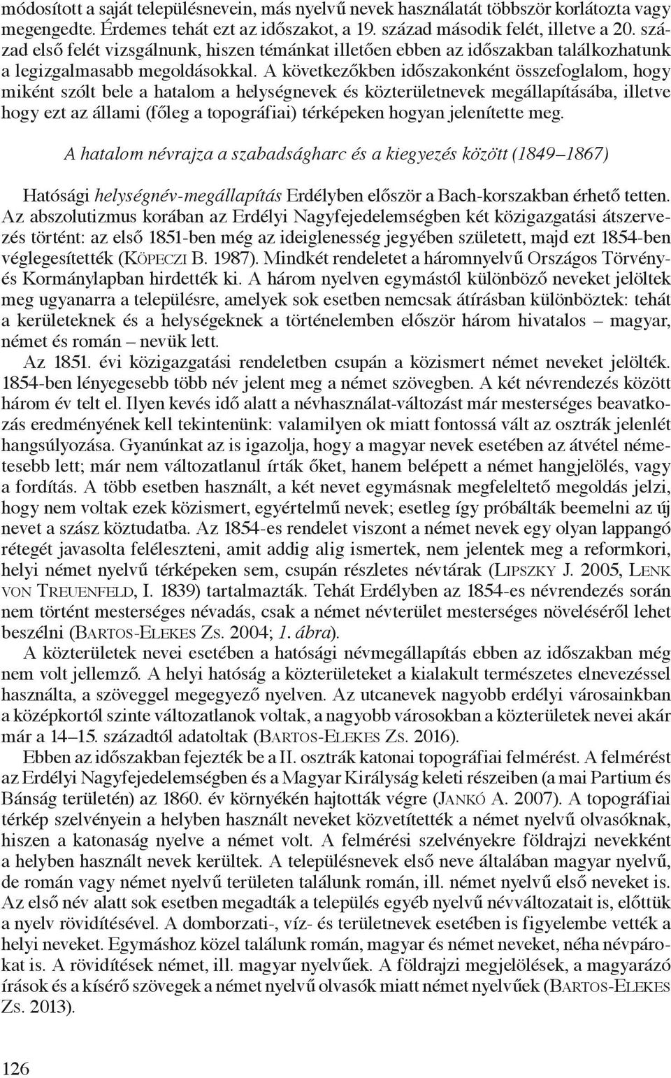 A következőkben időszakonként összefoglalom, hogy miként szólt bele a hatalom a helységnevek és közterületnevek megállapításába, illetve hogy ezt az állami (főleg a topográfiai) térképeken hogyan