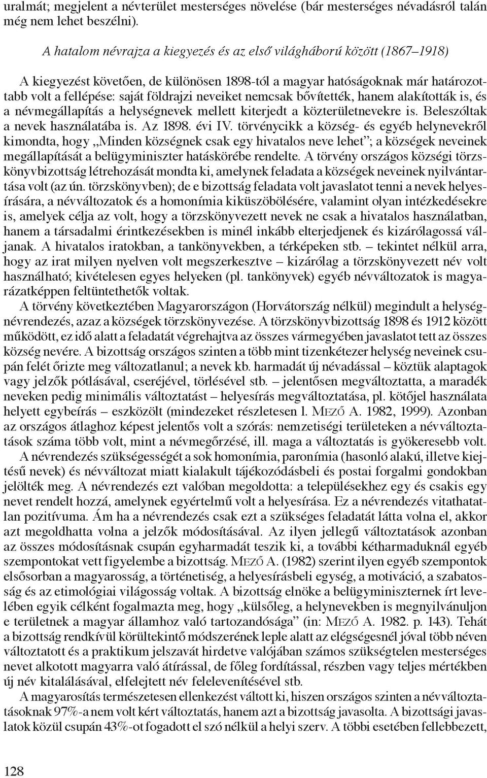 neveiket nemcsak bővítették, hanem alakították is, és a névmegállapítás a helységnevek mellett kiterjedt a közterületnevekre is. Beleszóltak a nevek használatába is. Az 1898. évi IV.