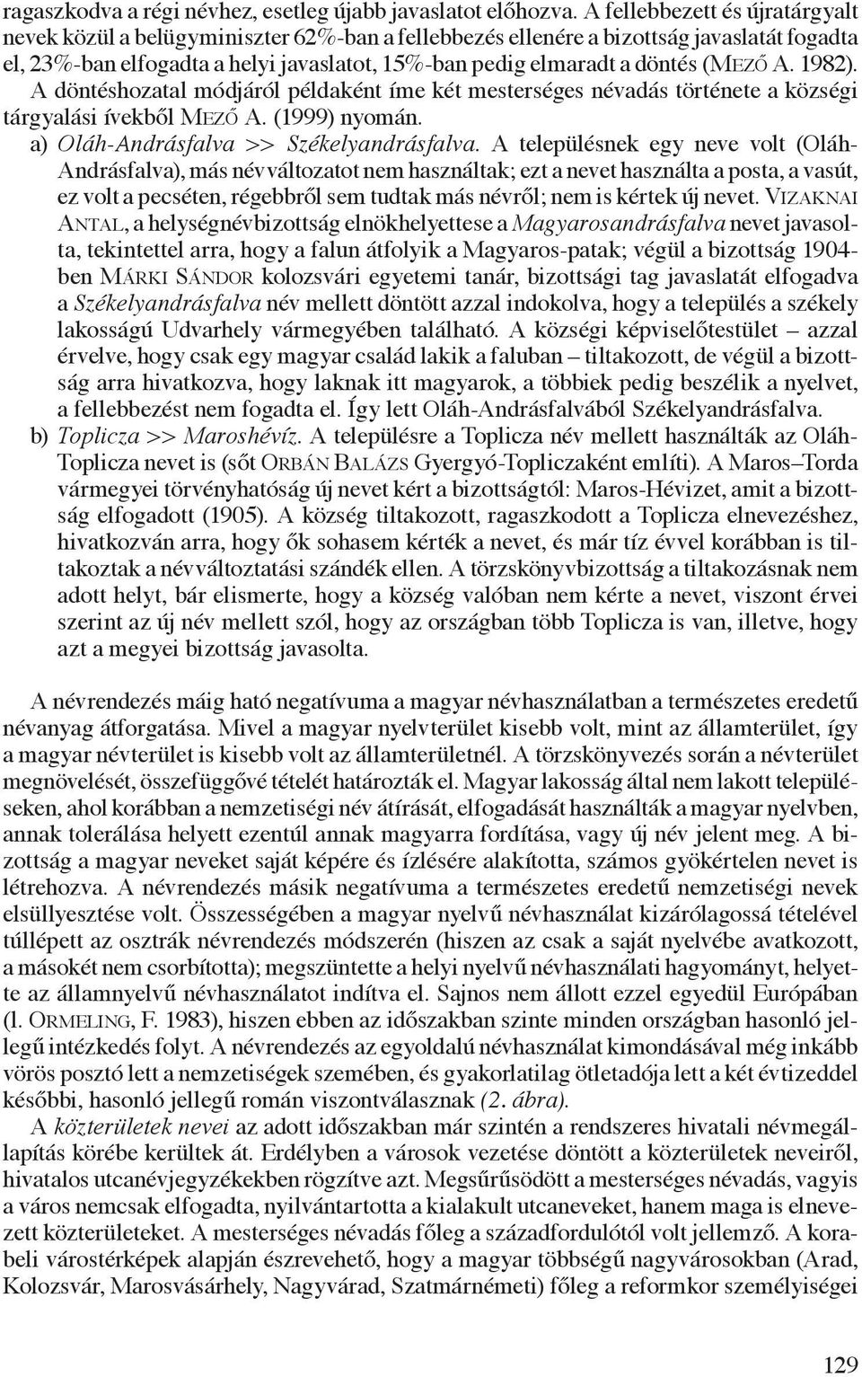 (Mező A. 1982). A döntéshozatal módjáról példaként íme két mesterséges névadás története a községi tárgyalási ívekből Mező A. (1999) nyomán. a) Oláh-Andrásfalva >> Székelyandrásfalva.