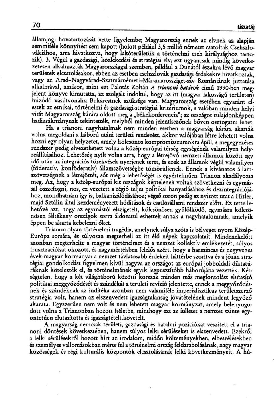 Végül a gazdasági, közlekedési és stratégiai elv; ezt ugyancsak mindig következetesen alkalmazták Magyarországgal szemben, például a Dunát61 északra lév6 magyar területek elcsatolásakor,ebben az