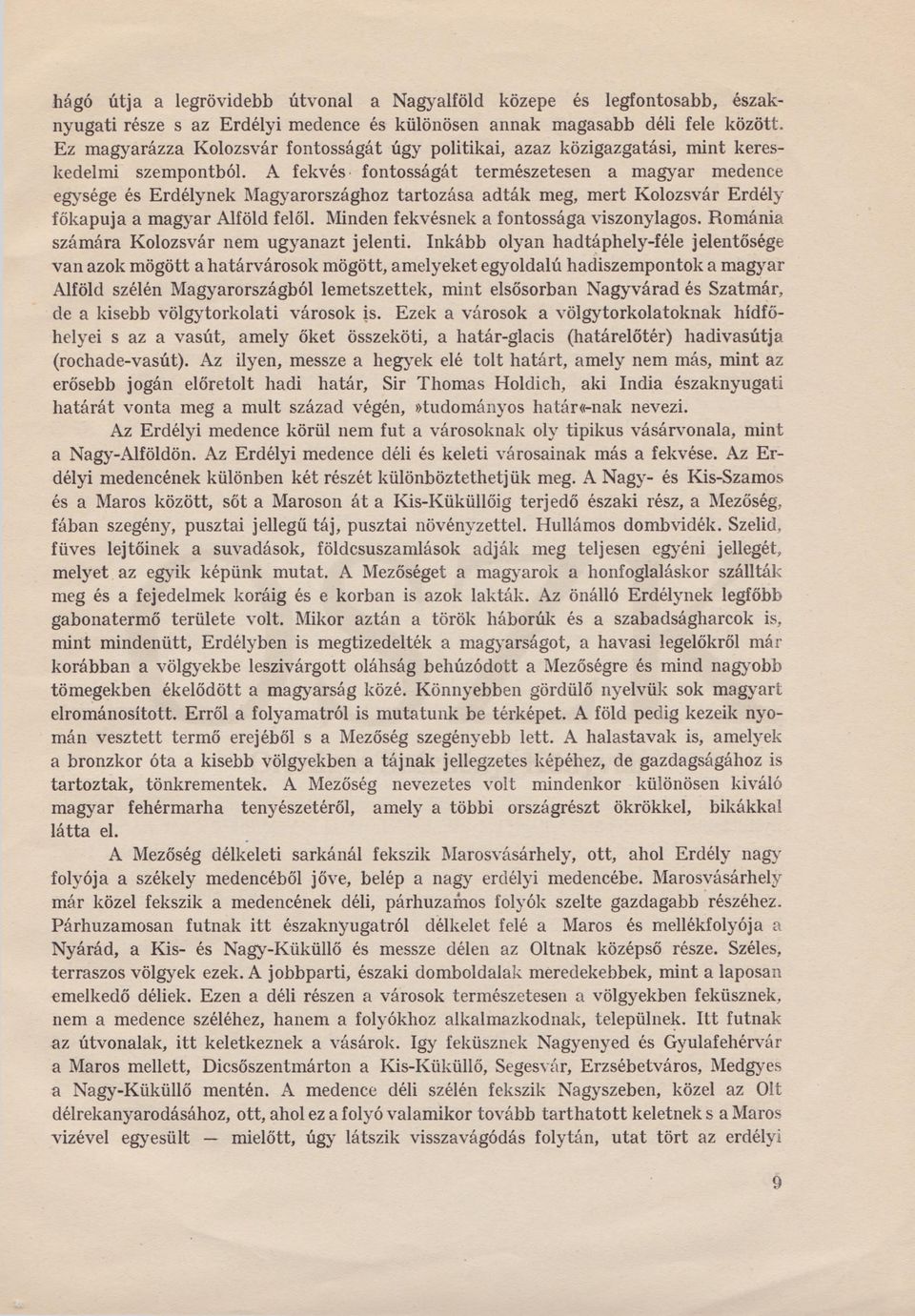 A fekvés fontosságát természetesen a magyar medence egysége és Erdélynek Magyarországhoz tartozása adták meg, mert Kolozsvár Erdély főkapuja a magyar Alföld felől.