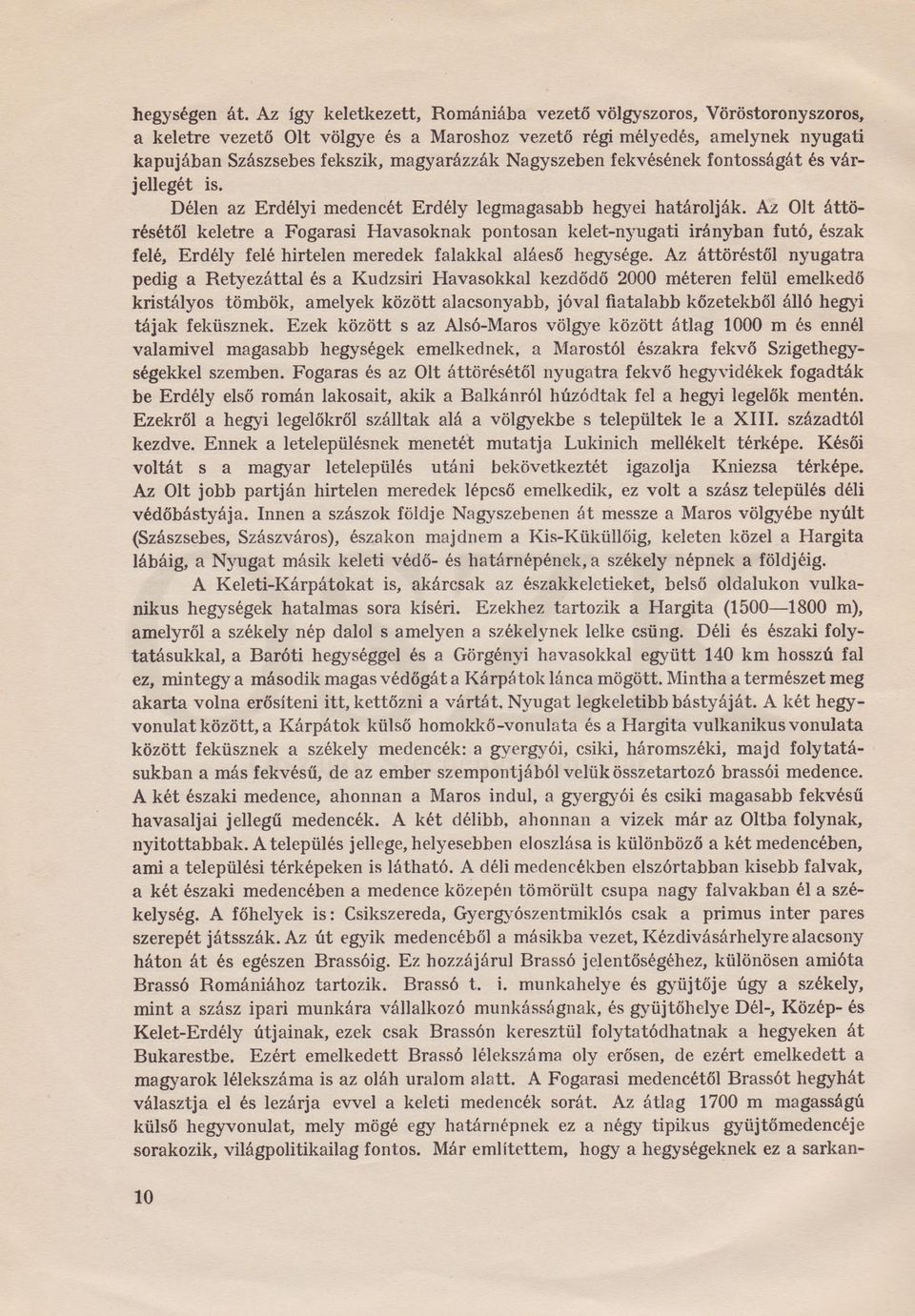 Nagyszeben fekvésének fontosságát és várjellegét is. Délen az Erdélyi medencét Erdély legmagasabb hegyei határolják.